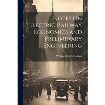 Notes On Electric Railway Economics and Preliminary Engineering