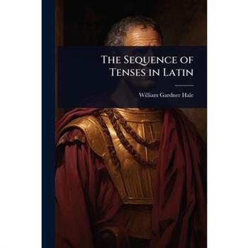 The Sequence of Tenses in Latin
