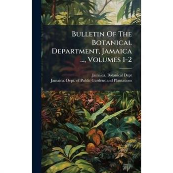 Bulletin Of The Botanical Department, Jamaica ..., Volumes 1-2