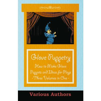 Glove Puppetry - How to Make Glove Puppets and Ideas for Plays - Three Volumes in One