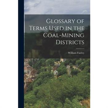 Glossary of Terms Used in the Coal-Mining Districts