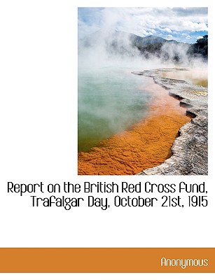 Report on the British Red Cross Fund, Trafalgar Day, October 21st, 1915