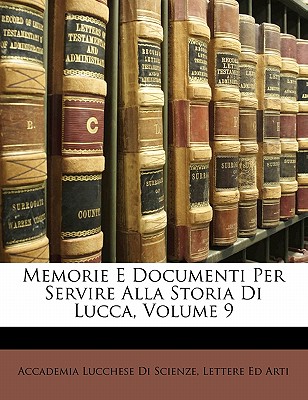 Memorie E Documenti Per Servire Alla Storia Di Lucca, Volume 9
