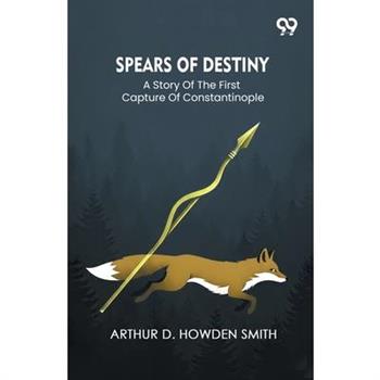 Spears Of Destiny A Story Of The First Capture Of Constantinople
