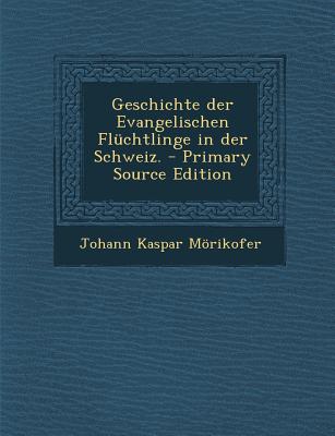 Geschichte Der Evangelischen Fluchtlinge in Der Schweiz.