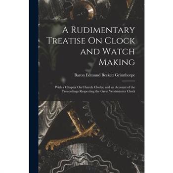 A Rudimentary Treatise On Clock and Watch Making