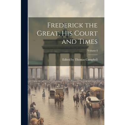 Frederick the Great, His Court and Times; Volume I