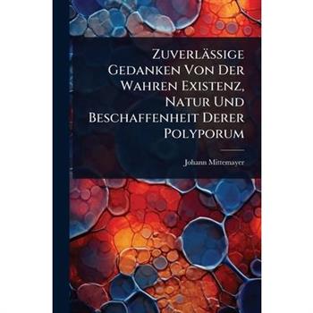 Zuverl瓣ssige Gedanken Von Der Wahren Existenz, Natur Und Beschaffenheit Derer Polyporum