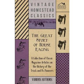 The Great Sport of Horse Racing - A Collection of Classic Magazine Articles on the History of the Track and Its Pioneers