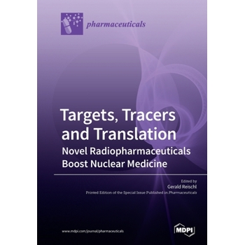 Targets, Tracers and Translation - Novel Radiopharmaceuticals Boost Nuclear Medicine