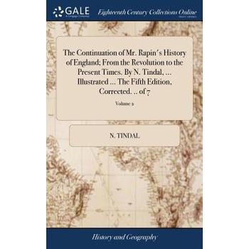 The Continuation of Mr. Rapin’s History of England; From the Revolution to the Present Times. by N. Tindal, ... Illustrated ... the Fifth Edition, Corrected. .. of 7; Volume 2