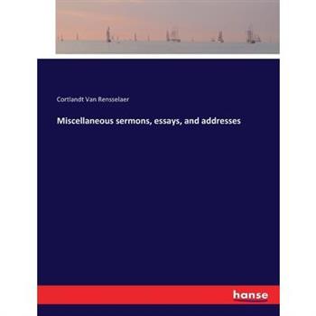Miscellaneous sermons, essays, and addresses