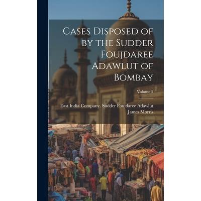 Cases Disposed of by the Sudder Foujdaree Adawlut of Bombay; Volume 5