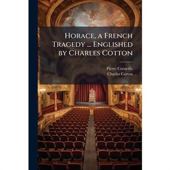 Horace, a French Tragedy ... Englished by Charles Cotton