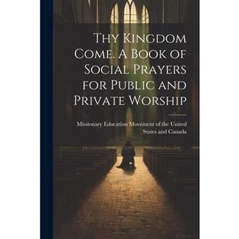 Thy Kingdom Come. A Book of Social Prayers for Public and Private Worship