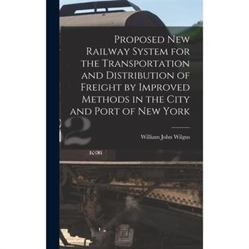 Proposed New Railway System for the Transportation and Distribution of Freight by Improved Methods in the City and Port of New York