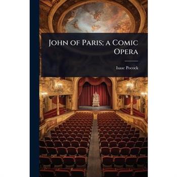John of Paris; a Comic Opera