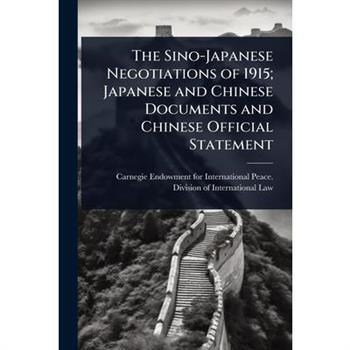 The Sino-Japanese Negotiations of 1915; Japanese and Chinese Documents and Chinese Official Statement