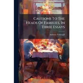 Cautions To The Heads Of Families, In Three Essays