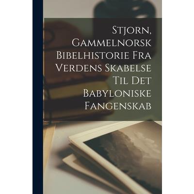 Stjorn, Gammelnorsk Bibelhistorie Fra Verdens Skabelse Til Det Babyloniske Fangenskab