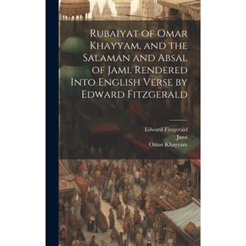 Rubaiyat of Omar Khayyam, and the Salaman and Absal of Jami. Rendered Into English Verse by Edward Fitzgerald