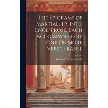 The Epigrams of Martial, Tr. Into Engl. Prose. Each Accompanied by One Or More Verse Transl