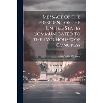 Message of the President of the United States Communicated to the Two Houses of Congress