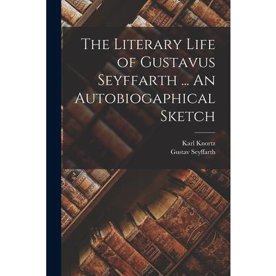 The Literary Life of Gustavus Seyffarth ... An Autobiogaphical Sketch