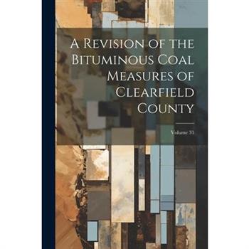 A Revision of the Bituminous Coal Measures of Clearfield County; Volume 31