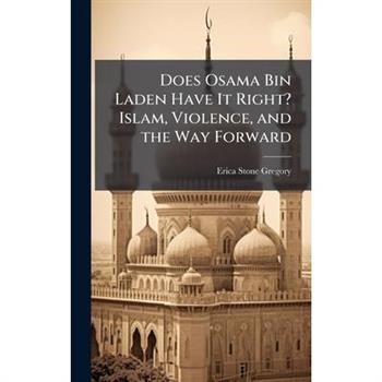 Does Osama Bin Laden Have It Right? Islam, Violence, and the Way Forward Does Osama Bin Laden Have It Right? Islam, Violence, and the Way Forward
