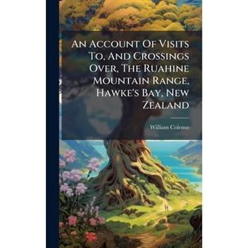 An Account Of Visits To, And Crossings Over, The Ruahine Mountain Range, Hawke's Bay, New Zealand