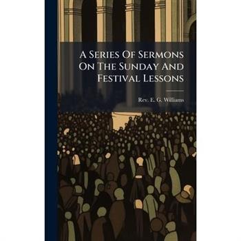 A Series Of Sermons On The Sunday And Festival Lessons