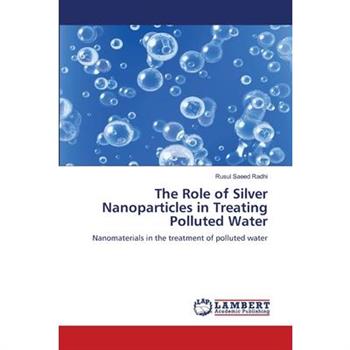 The Role of Silver Nanoparticles in Treating Polluted Water