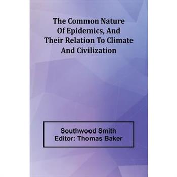 The Common Nature Of Epidemics, And Their Relation To Climate And Civilization