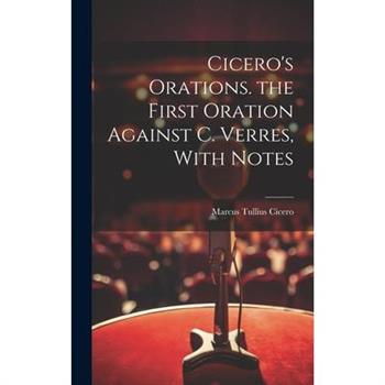 Cicero's Orations. the First Oration Against C. Verres, With Notes