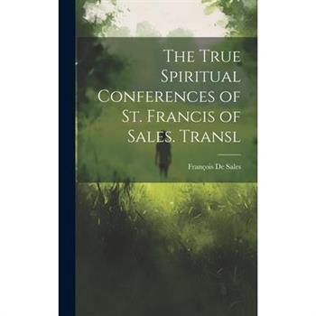 The True Spiritual Conferences of St. Francis of Sales. Transl