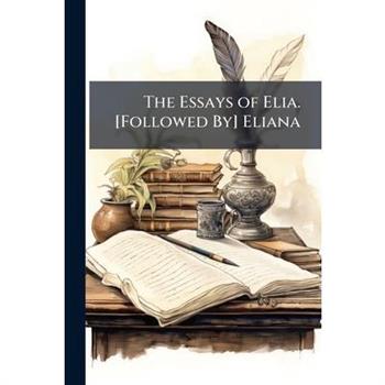 The Essays of Elia. [Followed By] Eliana