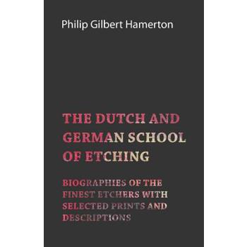 The Dutch and German School of Etching - Biographies of the Finest Etchers with Selected Prints and Descriptions