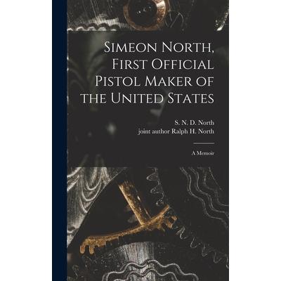 Simeon North, First Official Pistol Maker of the United States; a Memoir