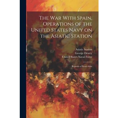 The War With Spain, Operations of the United States Navy on the Asiatic Station; Reports of Rear-Adm