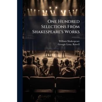 One Hundred Selections From Shakespeare's Works
