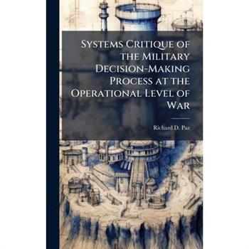Systems Critique of the Military Decision-Making Process at the Operational Level of War