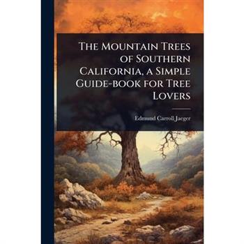 The Mountain Trees of Southern California, a Simple Guide-book for Tree Lovers