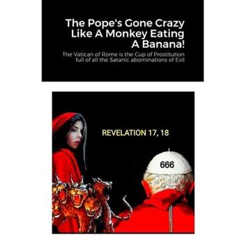 The Pope’s Gone Crazy Like A Monkey Eating A Banana!