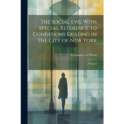 The Social Evil With Special Reference to Conditions Existing in the City of New York