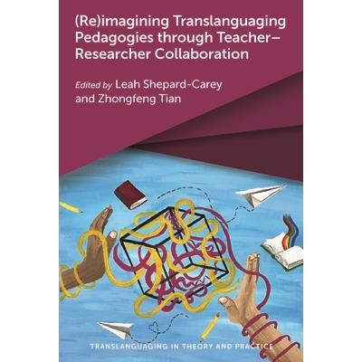 (Re)Imagining Translanguaging Pedagogies Through Teacher-Researcher Collaboration