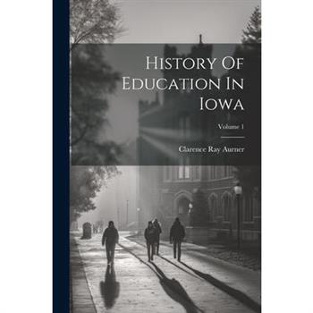 History Of Education In Iowa; Volume 1