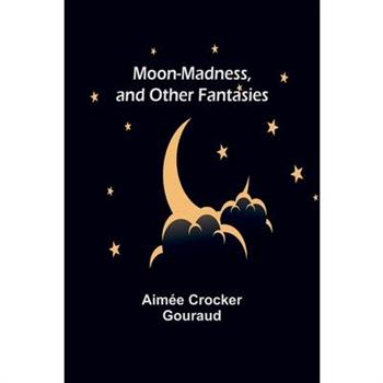 Moon-madness, and other fantasies