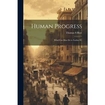 Human Progress; What Can Man do to Further It?