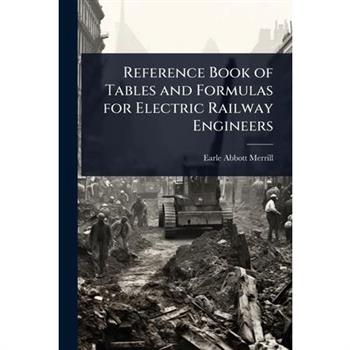 Reference Book of Tables and Formulas for Electric Railway Engineers